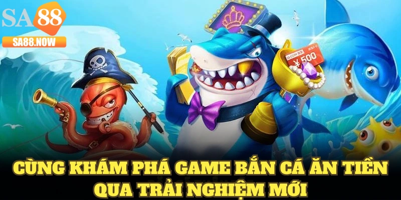 Cùng khám phá game bắn cá ăn tiền qua trải nghiệm mới Cùng khám phá game bắn cá ăn tiền qua trải nghiệm mới
