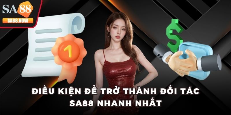 Điều kiện để trở thành đối tác SA88 nhanh nhất Điều kiện để trở thành đối tác SA88 nhanh nhất