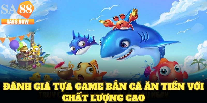 Đánh giá tựa game bắn cá ăn tiền với chất lượng cao Đánh giá tựa game bắn cá ăn tiền với chất lượng cao