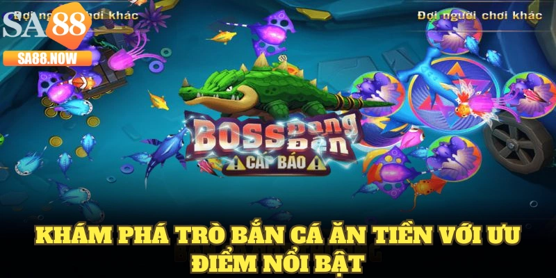 Khám phá trò bắn cá ăn tiền với ưu điểm nổi bật Khám phá trò bắn cá ăn tiền với ưu điểm nổi bật
