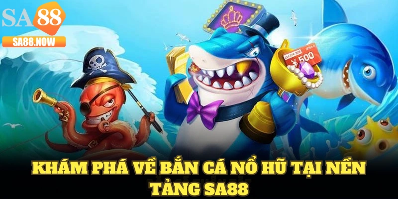 Khám phá về bắn cá nổ hũ tại nền tảng SA88 Khám phá về bắn cá nổ hũ tại nền tảng SA88