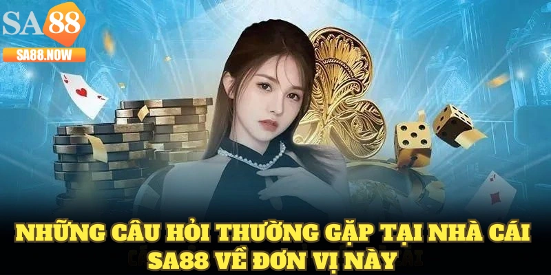Những câu hỏi thường gặp tại nhà cái SA88 về đơn vị này Những câu hỏi thường gặp tại nhà cái SA88 về đơn vị này