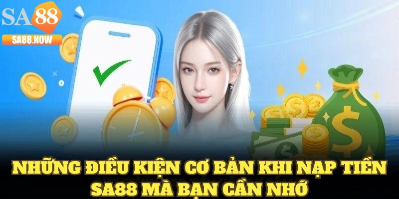 Những điều kiện cơ bản khi nạp tiền SA88 mà bạn cần nhớ Những điều kiện cơ bản khi nạp tiền SA88 mà bạn cần nhớ
