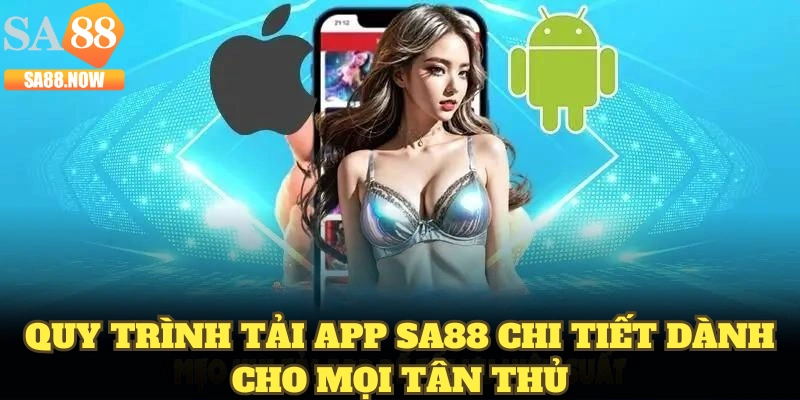 Quy trình tải app SA88 chi tiết dành cho mọi tân thủ Quy trình tải app SA88 chi tiết dành cho mọi tân thủ