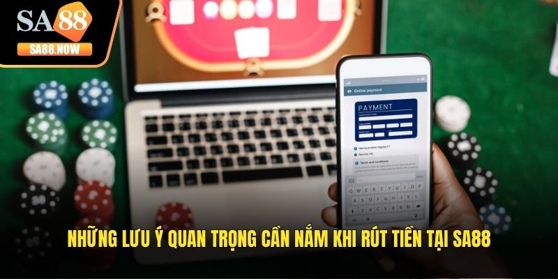 Những lưu ý quan trọng cần nắm khi rút tiền tại SA88 Những lưu ý quan trọng cần nắm khi rút tiền tại SA88
