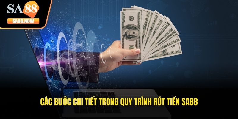Các bước chi tiết trong quy trình rút tiền SA88 Các bước chi tiết trong quy trình rút tiền SA88
