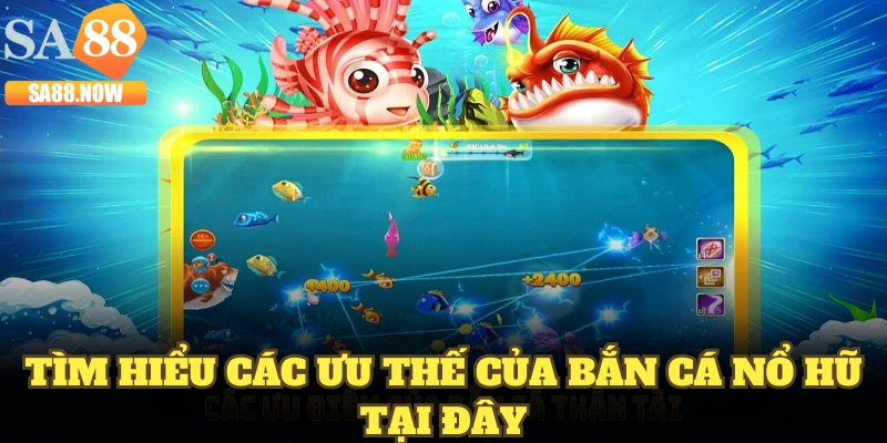 Tìm hiểu các ưu thế của bắn cá nổ hũ tại đây Tìm hiểu các ưu thế của bắn cá nổ hũ tại đây