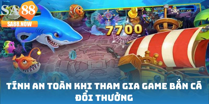 Tính an toàn khi tham gia game bắn cá đổi thưởng Tính an toàn khi tham gia game bắn cá đổi thưởng
