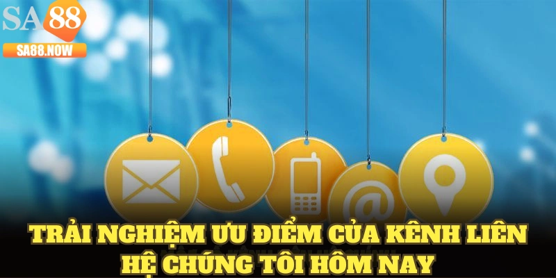 Trải nghiệm ưu điểm của kênh liên hệ chúng tôi hôm nay Trải nghiệm ưu điểm của kênh liên hệ chúng tôi hôm nay