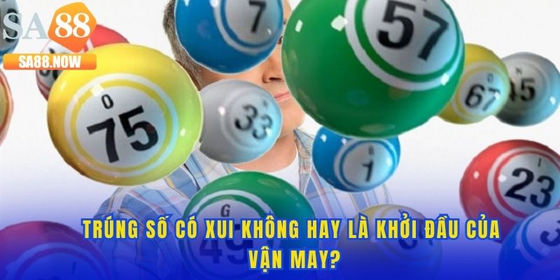 Trúng số có xui không hay là khởi đầu của may mắn Trúng số có xui không hay là khởi đầu của may mắn
