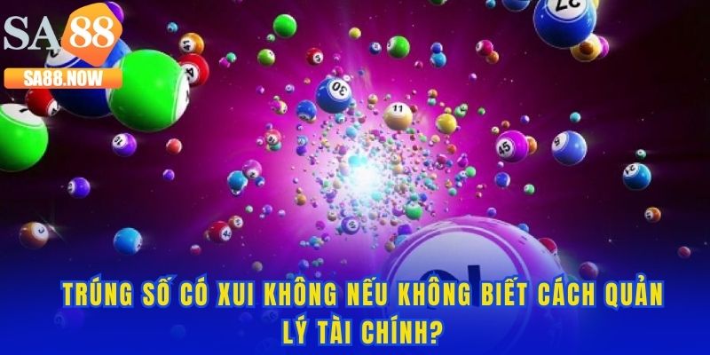 Trúng số có xui không nếu chưa biết cách quản lý tài chính Trúng số có xui không nếu chưa biết cách quản lý tài chính
